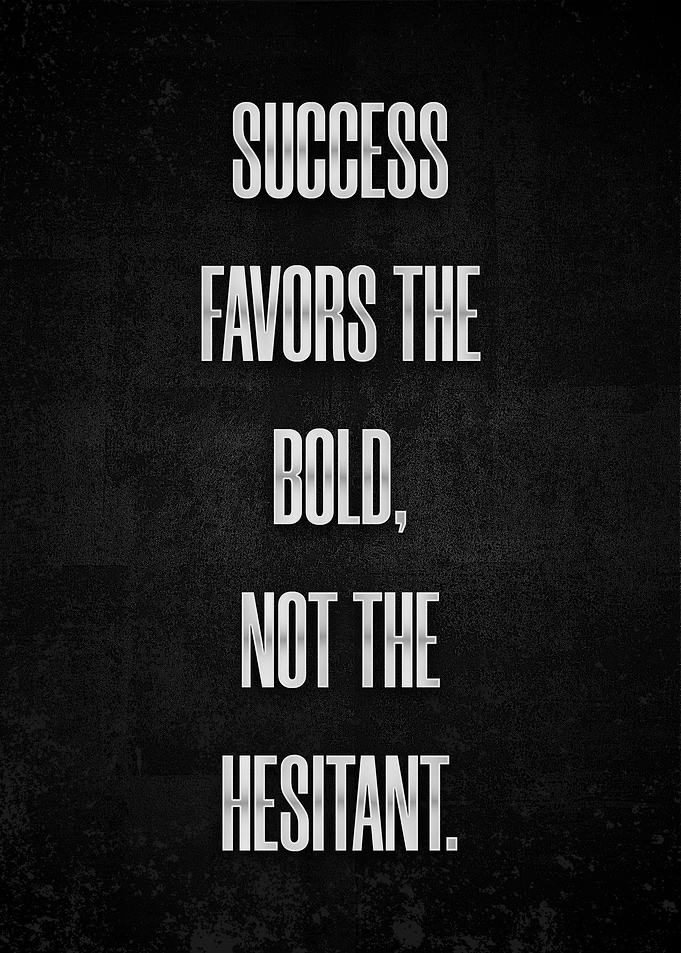 Success favors the bold