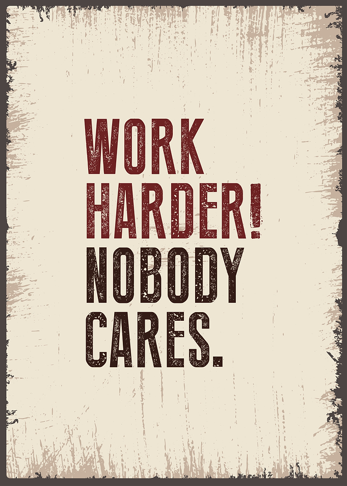 work harder nobody cares