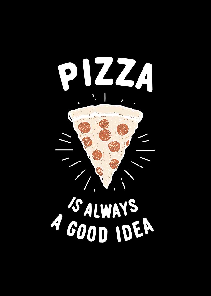 Pizza is Always a Good