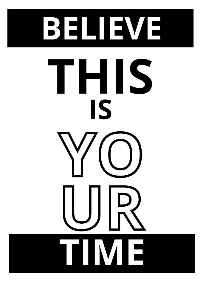 Believe this is your time