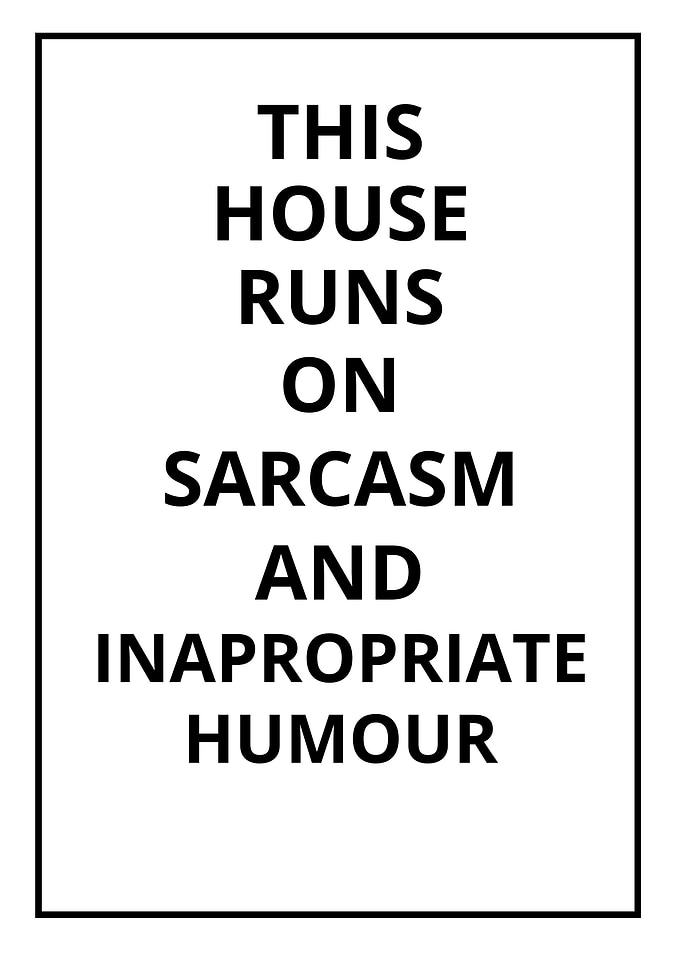 This house runs on sarcasm