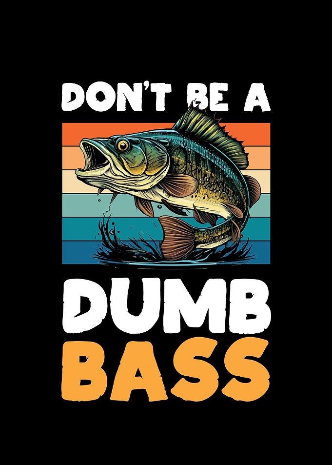 Dont be a Dumb Bass for