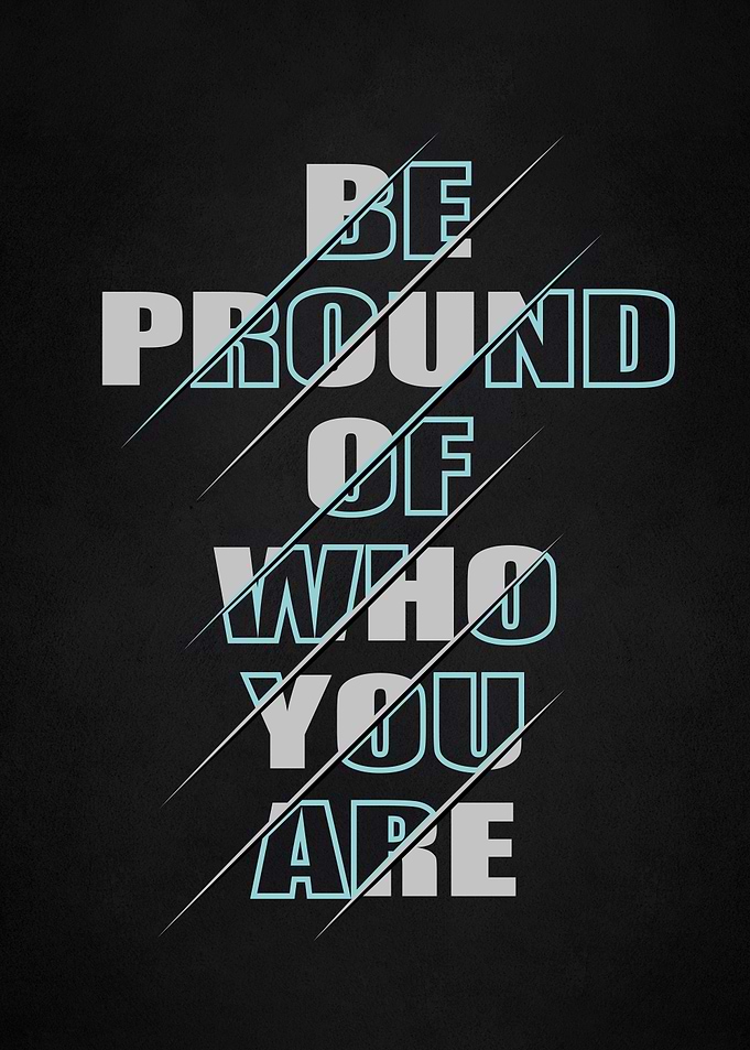 be proud of who you are