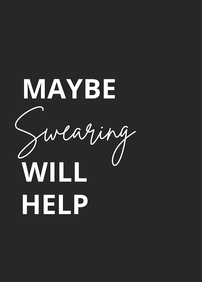 Maybe swearing will help