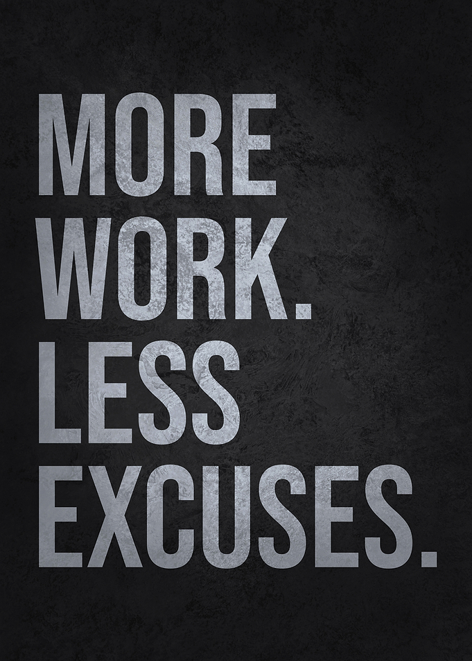 More Work Less Excuses