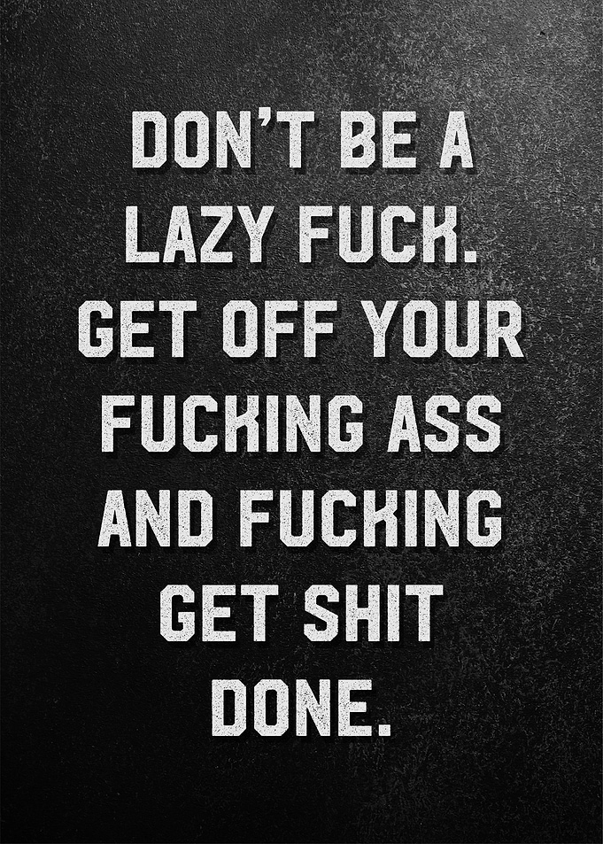 dont be lazy fuck