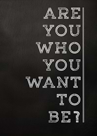 Are You Who You Want To Be