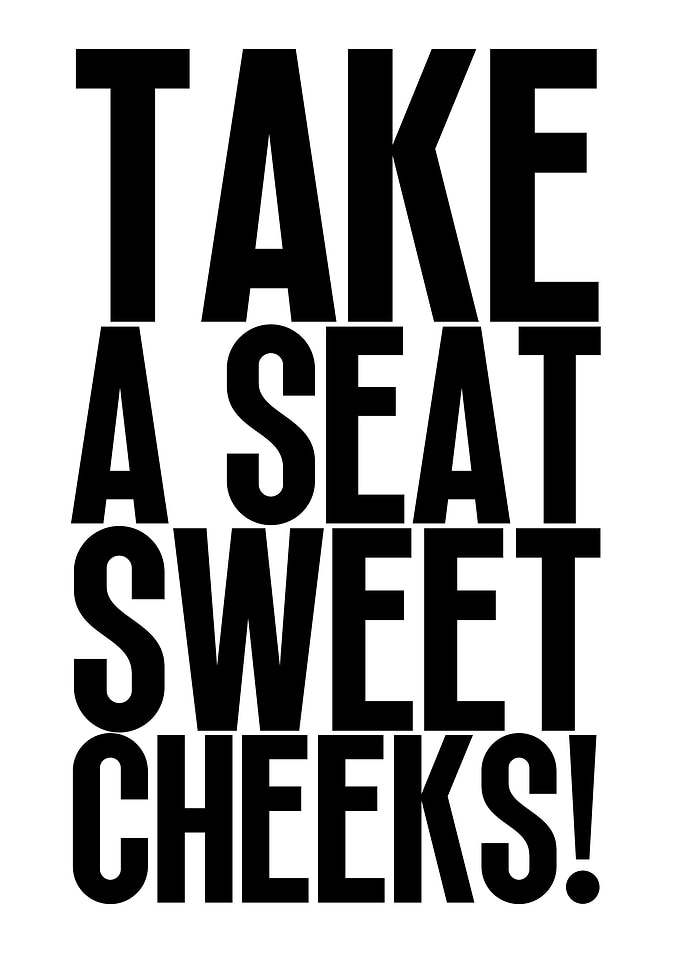 Take A Seat Sweet Cheeks