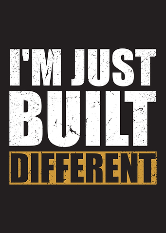 I am Just Built Different