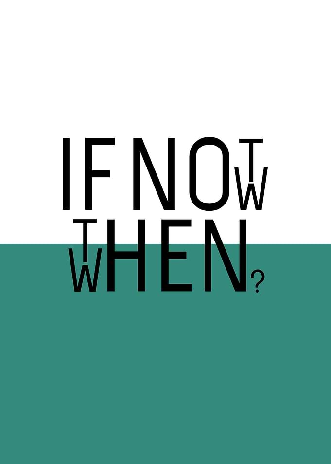 IF NOT NOW THEN WHEN