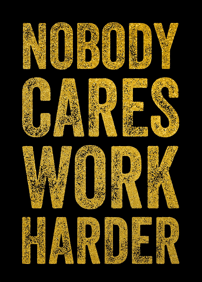 No Body cares Wok Harder