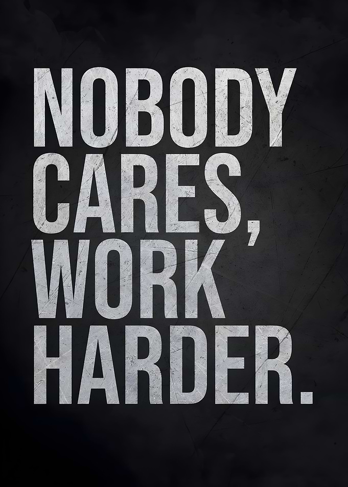 nobody cares work harder