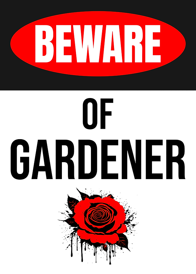 BEWARE GARDENER ROSE