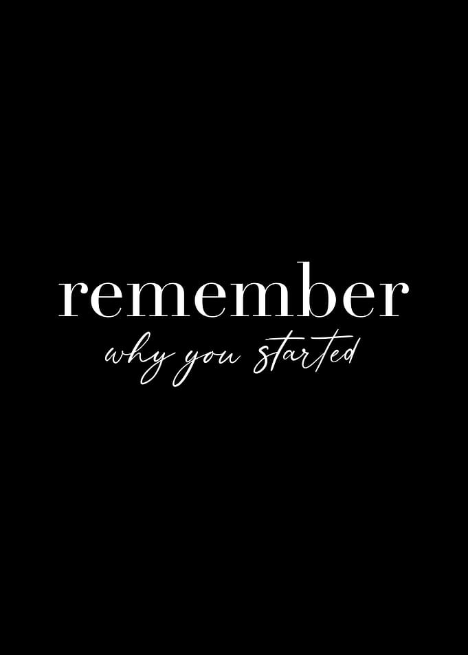 Remember why you started