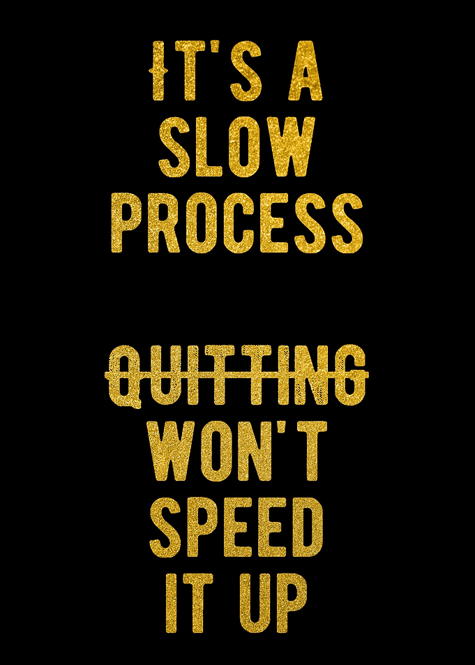Its A Slow Process