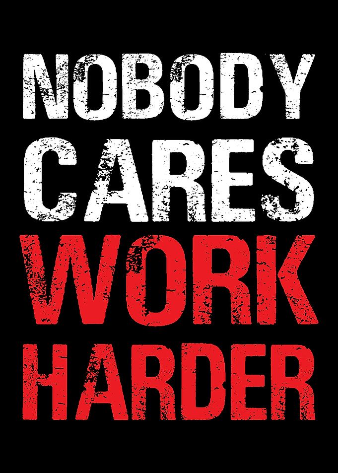 NOBODY CARES WORK HARDER