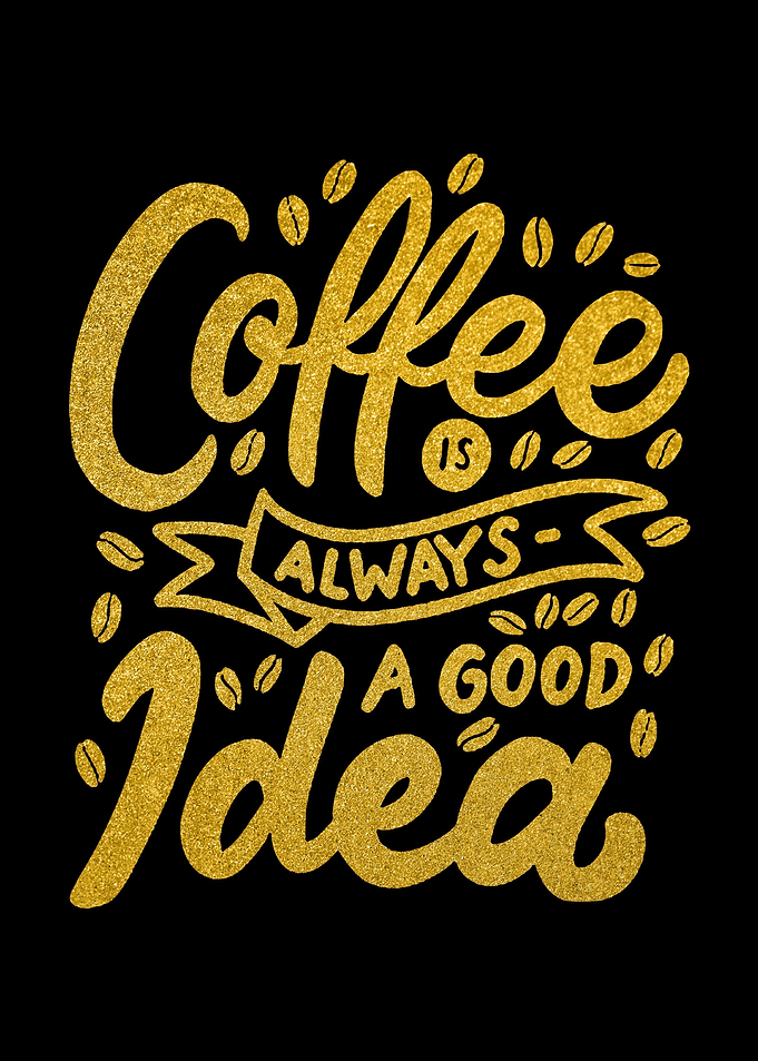 Coffee Always Good Idea