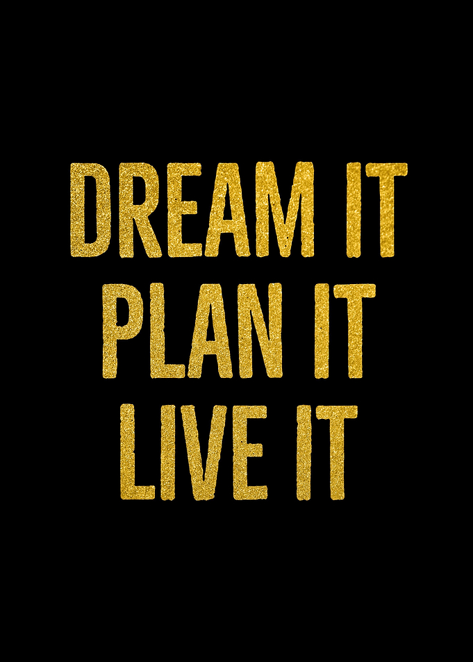 Dream It Plan It Live It