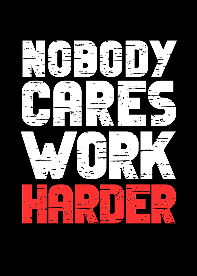 Nobody Cares Work Harder