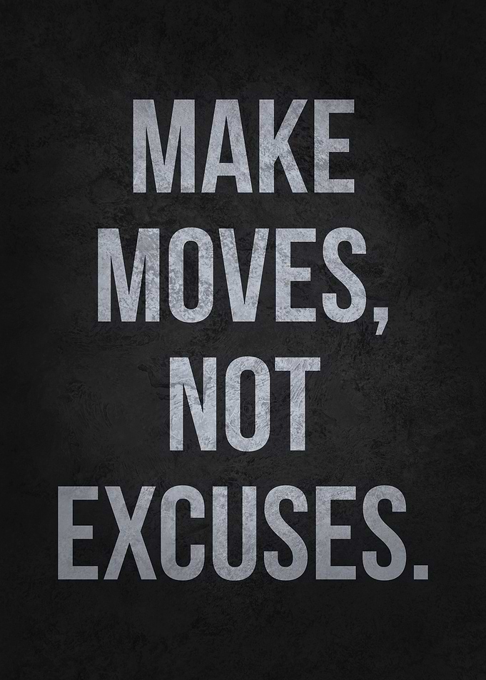 Make Moves Not Excuses