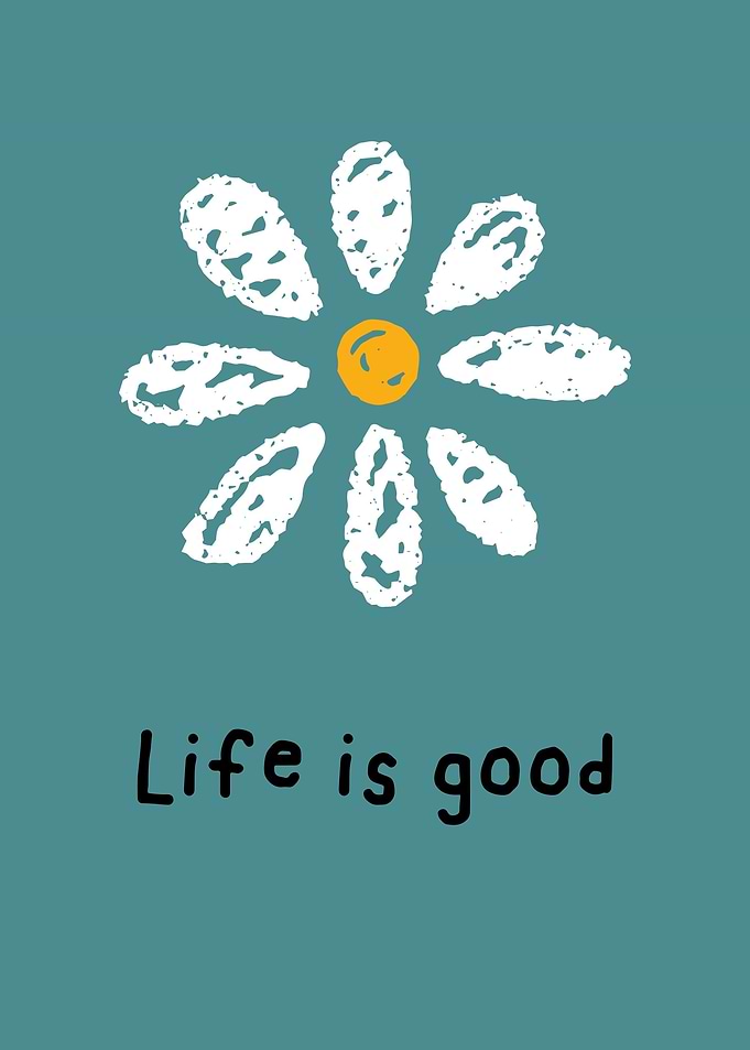 life is good