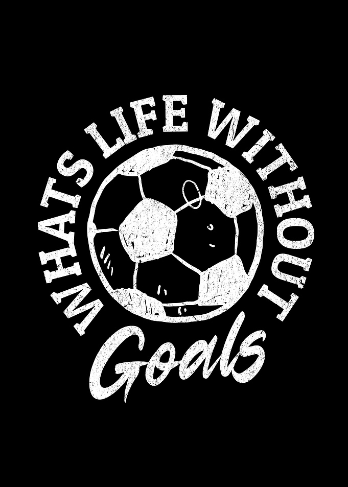 Whats life without goals