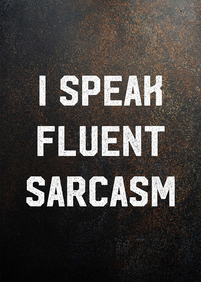 i speak fluent sarcasm