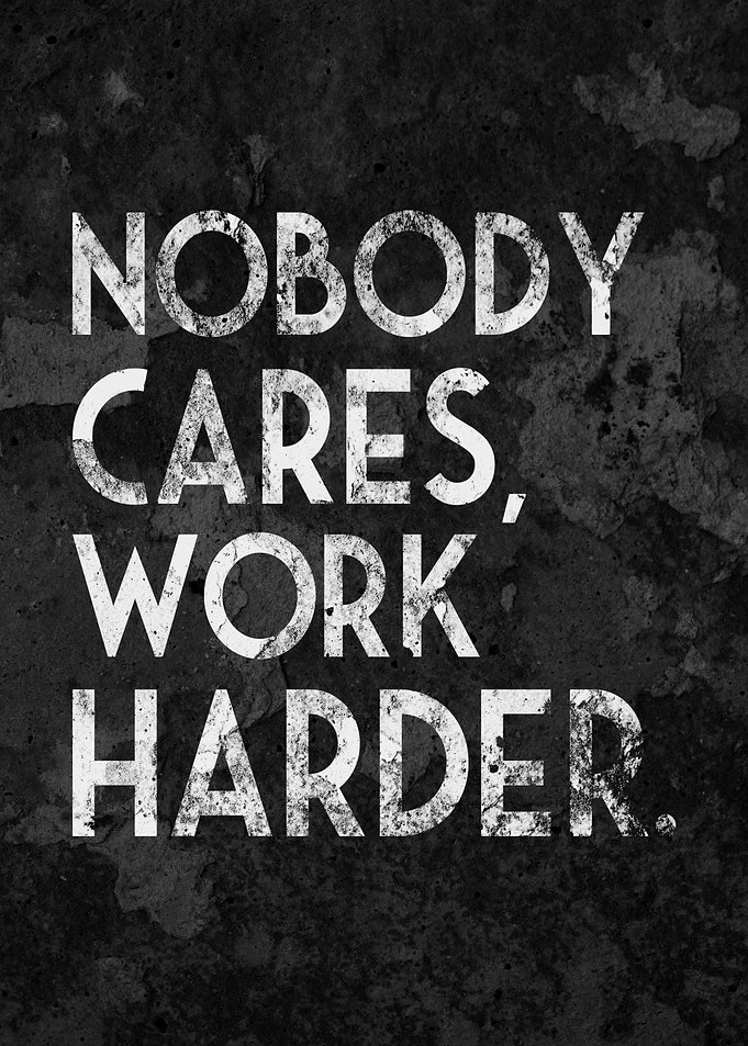 Nobody Cares Work Harder