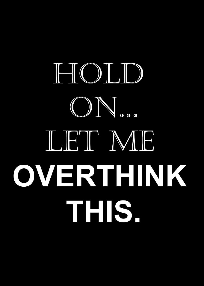 hold on let me overthink