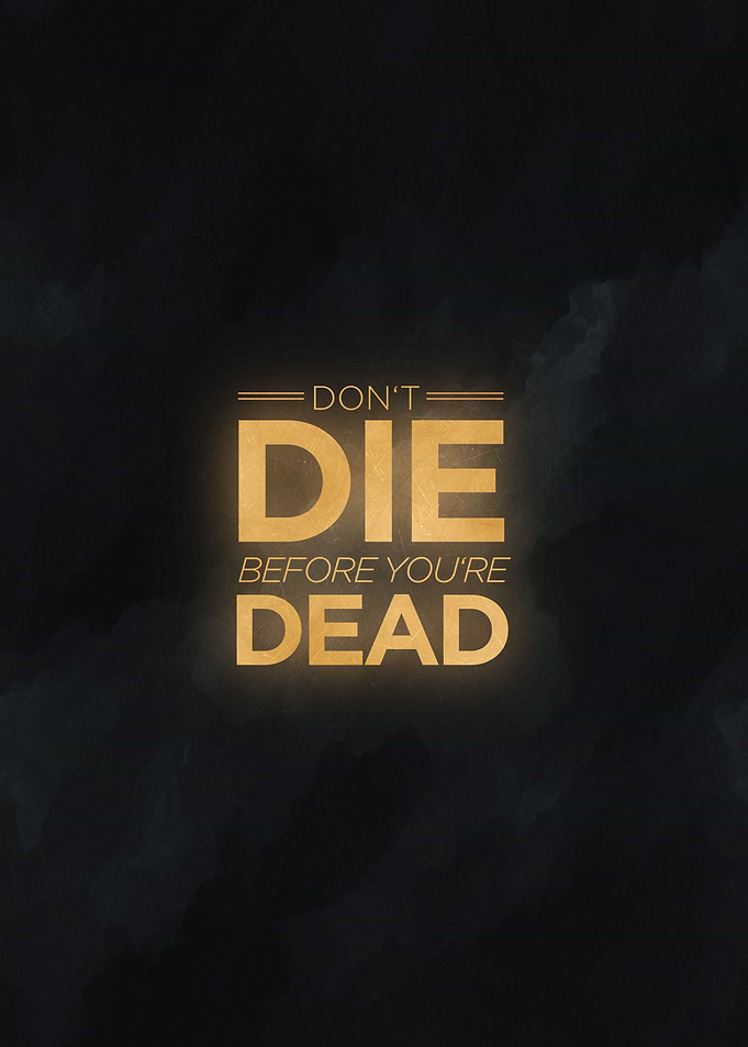 dont die before youre dead