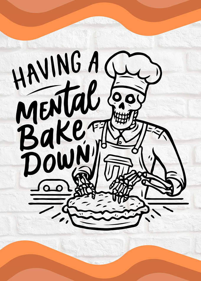 Having A Mental Bake Down