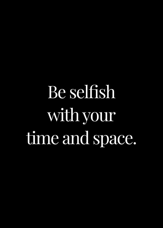 Be selfish with your time