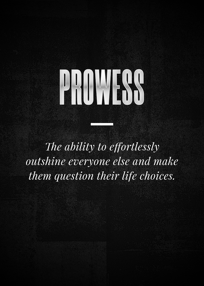 PROWESS The ability to