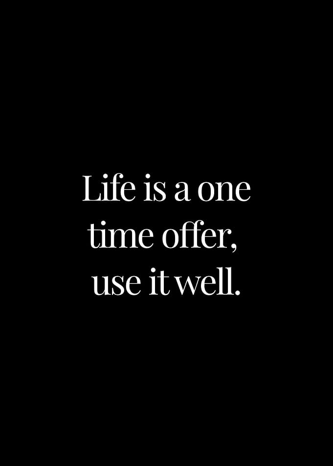 Life is a one time offer