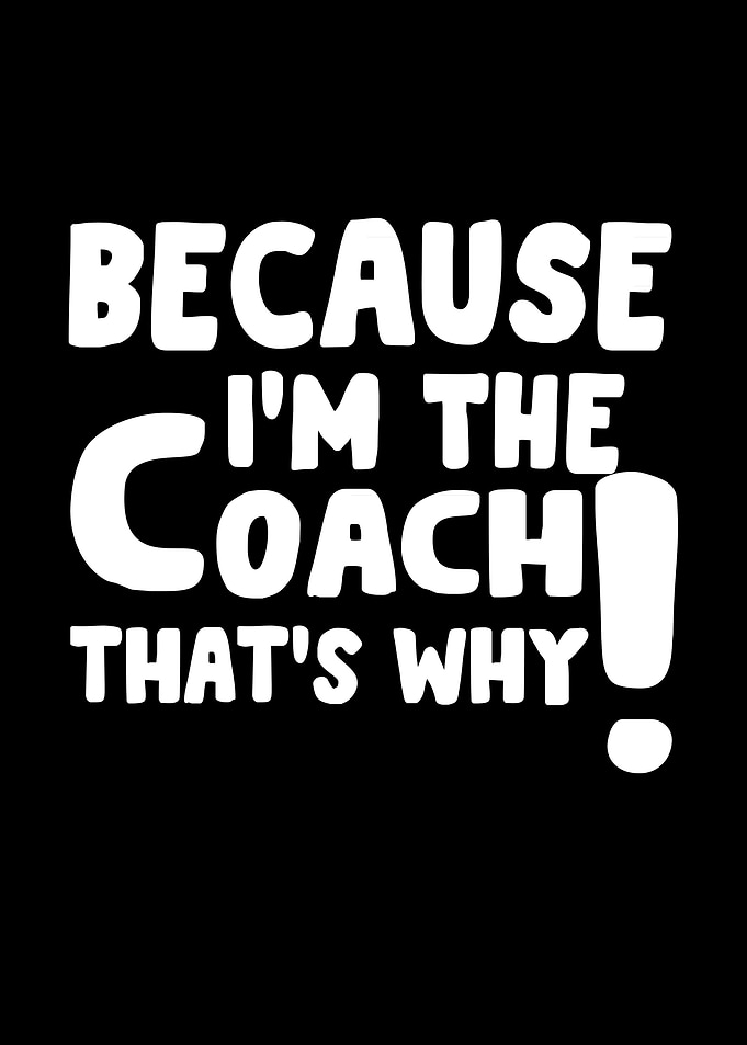because im the coach