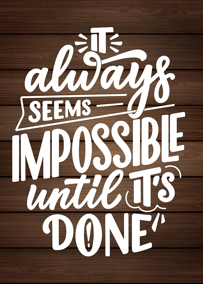 IT ALWAYS SEEMS IMPOSSIBLE