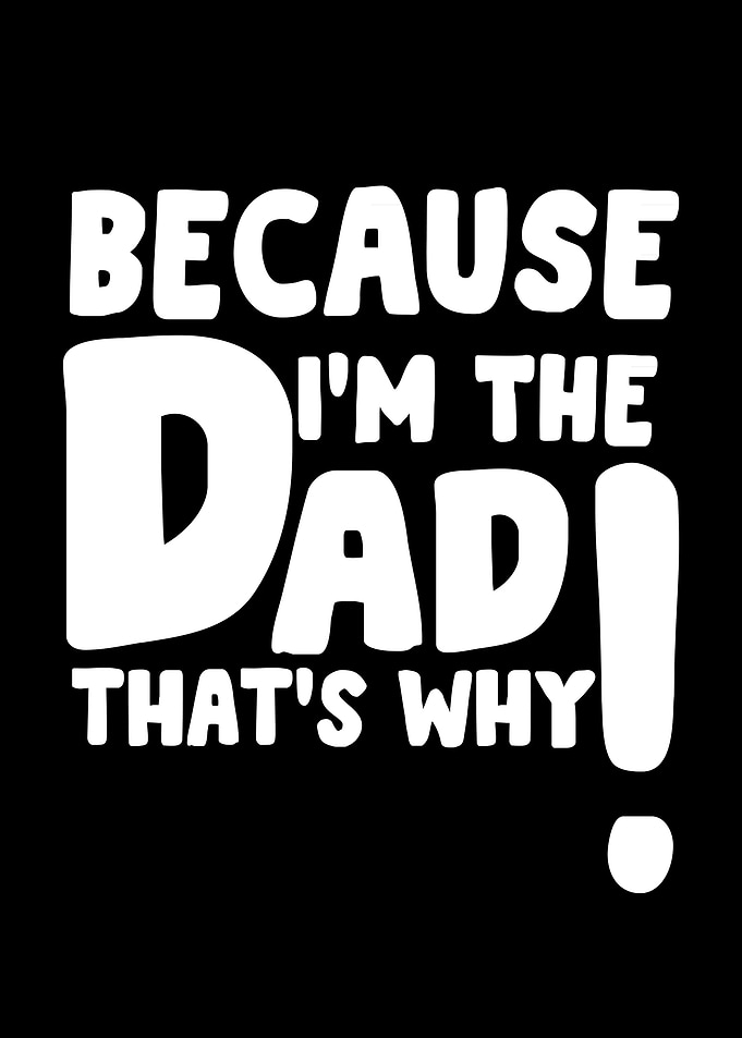 im the dad thats why