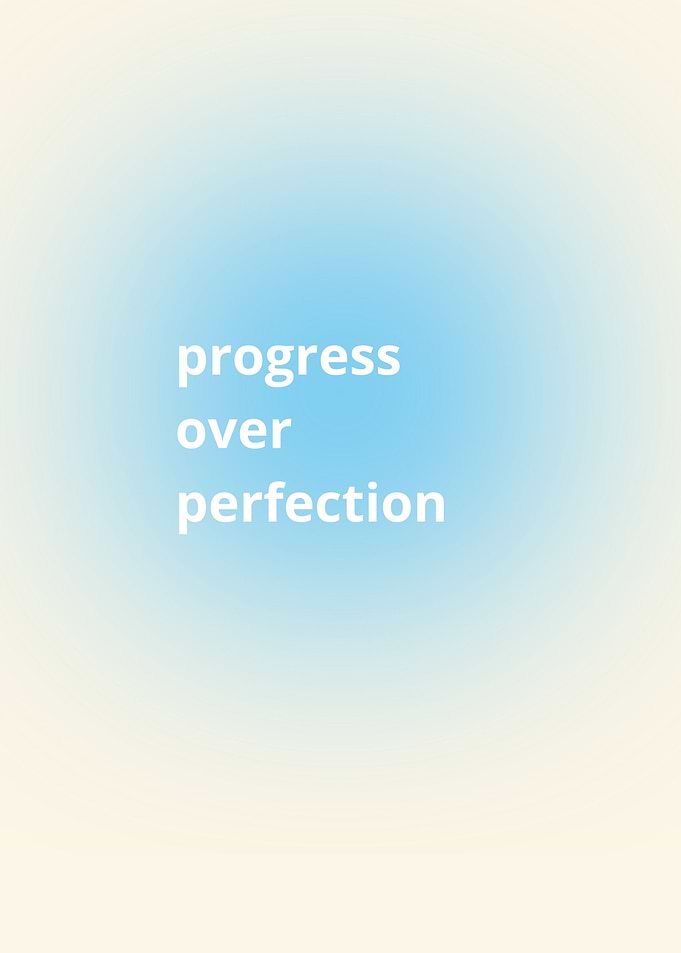 Progress over perfection