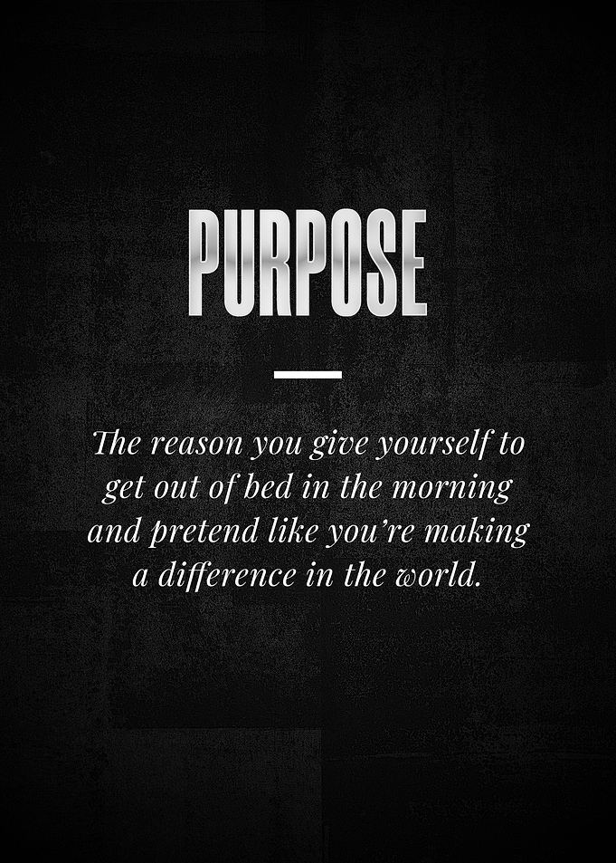 PURPOSE The reason you