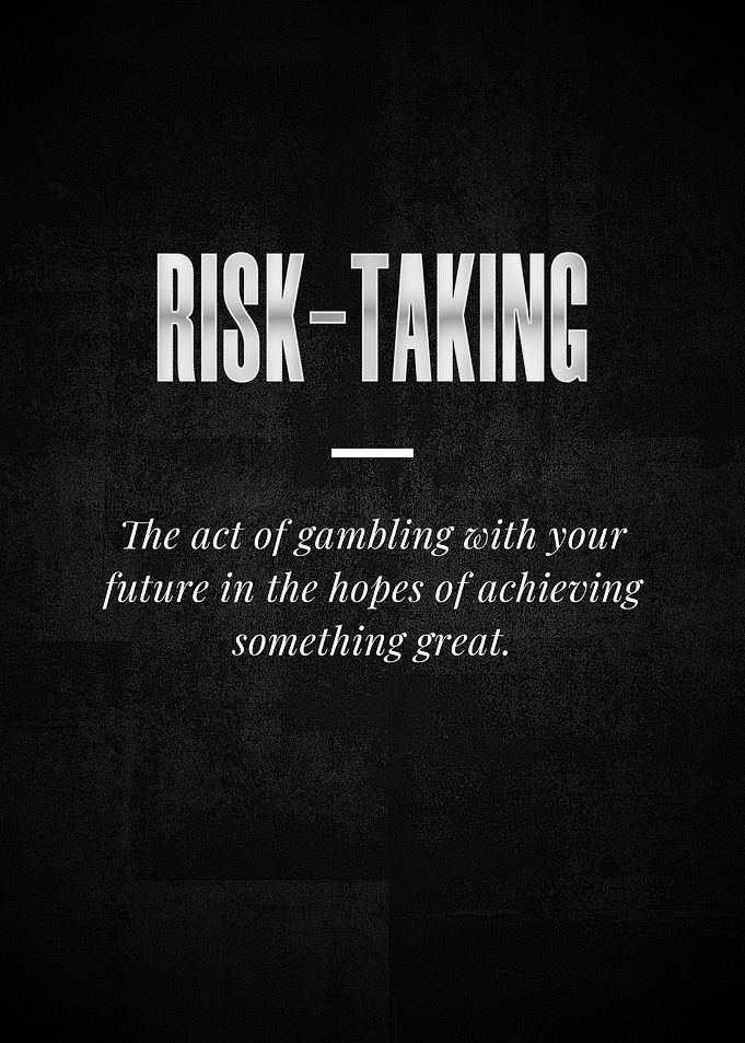 RISKTAKING The act of