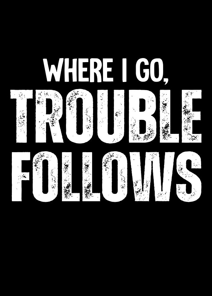 Where I Go Trouble Follows