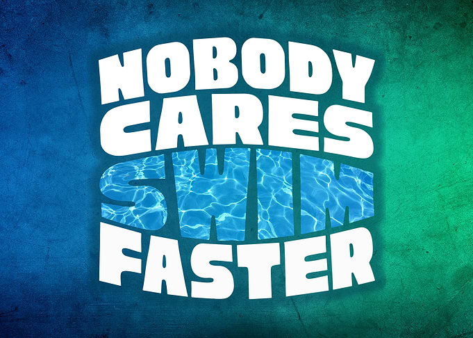 Nobody Cares Swim Faster