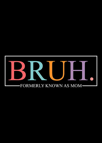 Bruh Formally Known As Mom