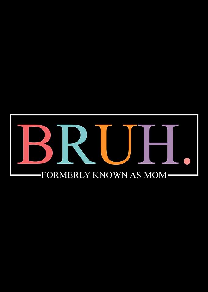 Bruh Formally Known As Mom
