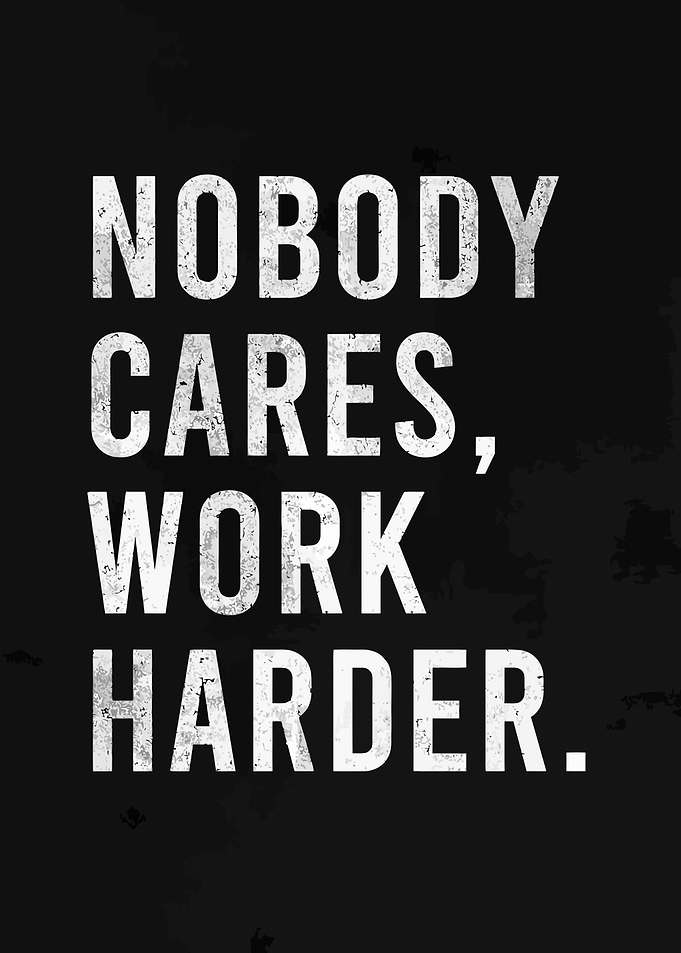 Nobody Cares Work Harder