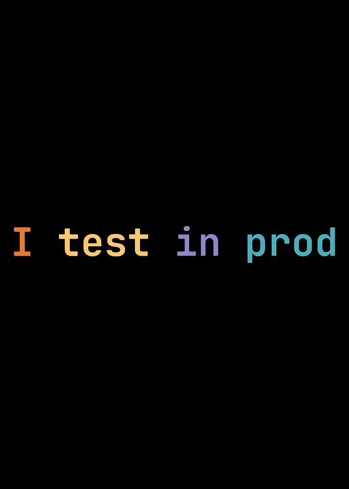 I test in prod