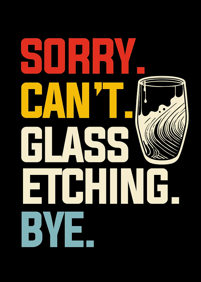 Sorry Cant Glass Etching