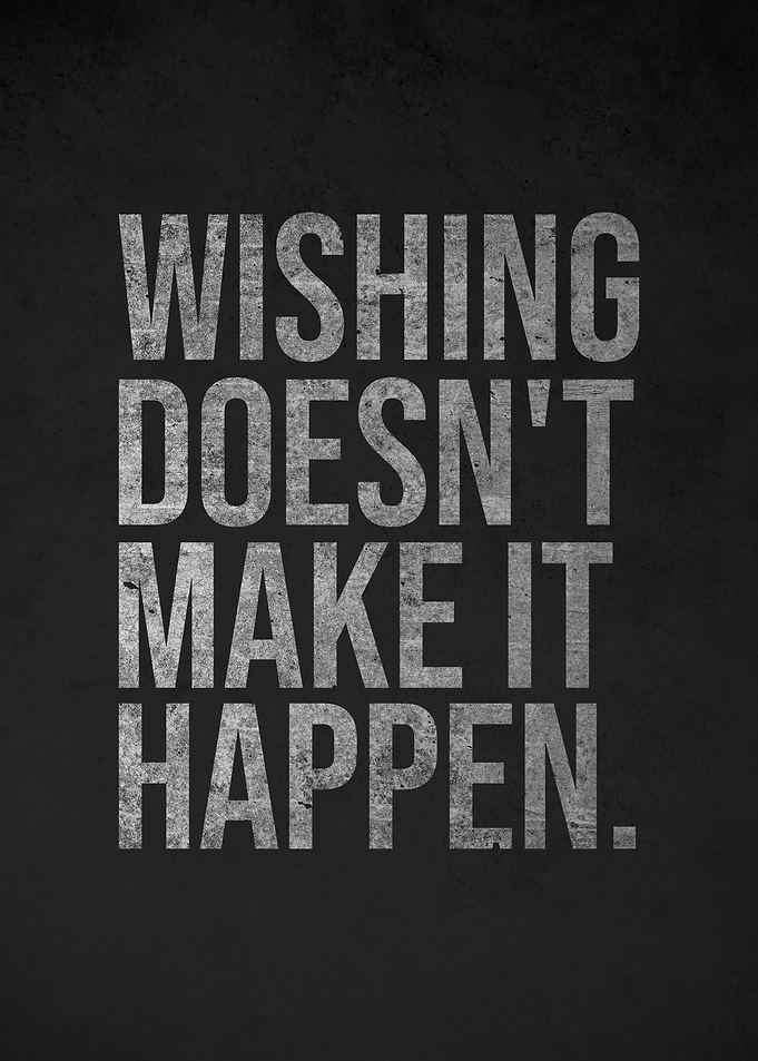 Wishing Doesnt Make Happen