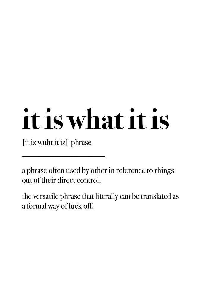 it is what it is