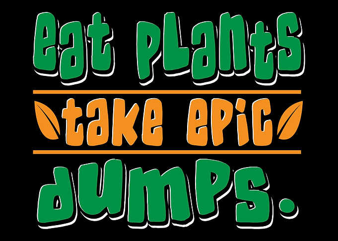 Eat Plants Take Epic Dumps